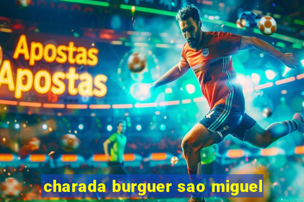 charada burguer sao miguel